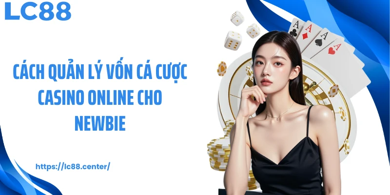 Cách quản lý vốn cá cược casino online cho newbie
