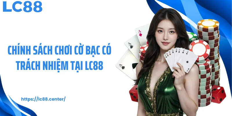Cờ Bạc Có Trách Nhiệm LC88: Bộ Tiêu Chuẩn Hành Vi Khi Cá Cược 1 Chính sách chơi cờ bạc có trách nhiệm tại LC88