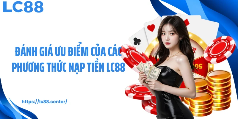 Đánh giá ưu điểm của các phương thức nạp tiền LC88