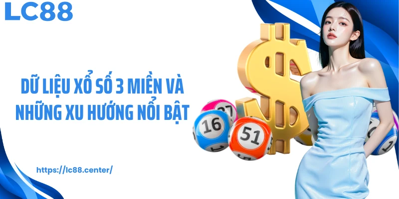 Dữ liệu xổ số 3 miền và những xu hướng nổi bật