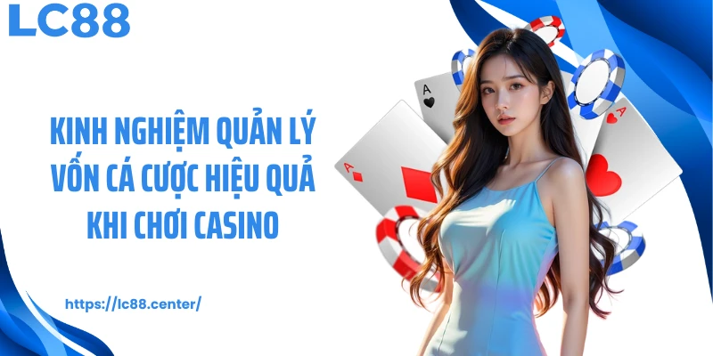 Kinh nghiệm quản lý vốn cá cược hiệu quả khi chơi casino