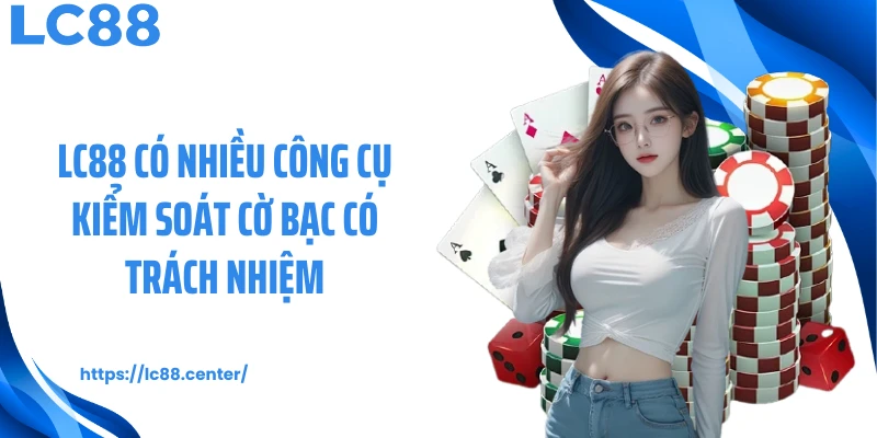 Cờ Bạc Có Trách Nhiệm LC88: Bộ Tiêu Chuẩn Hành Vi Khi Cá Cược 2 LC88 có nhiều công cụ kiểm soát cờ bạc có trách nhiệm