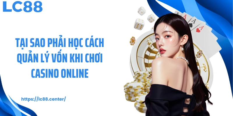 Tại sao phải học cách quản lý vốn khi chơi casino online