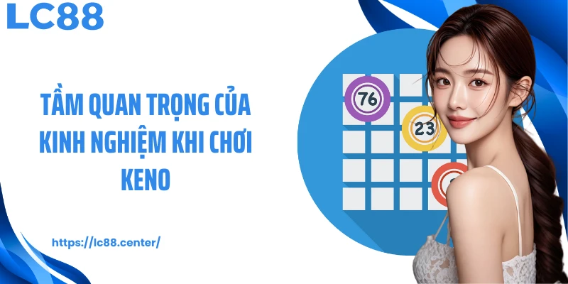 Tầm quan trọng của kinh nghiệm khi chơi Keno