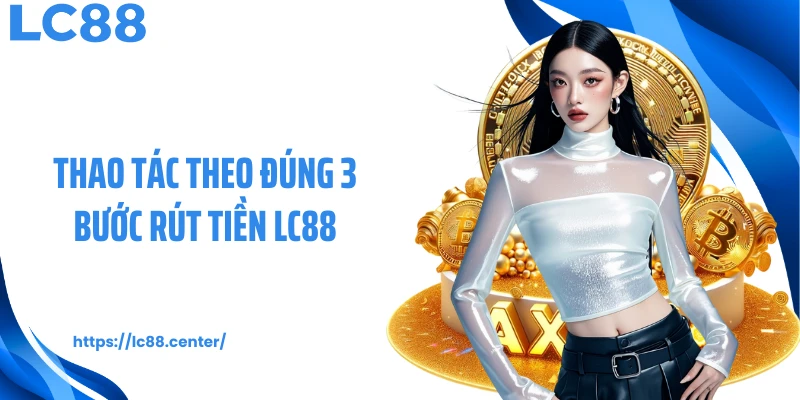 Thao tác theo đúng 3 bước rút tiền LC88
