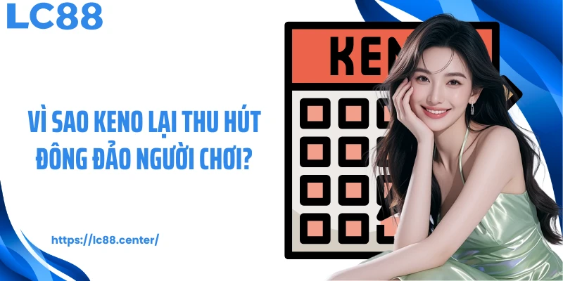 Vì sao Keno lại thu hút đông đảo người chơi?