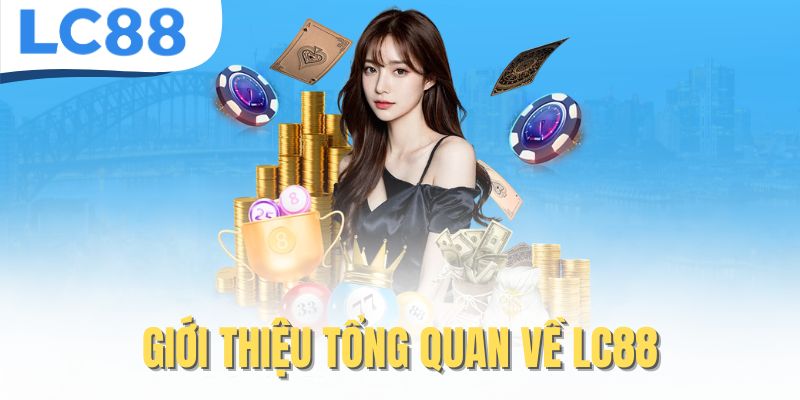 LC88 – Link Chính Thức LC88.COM | Đăng Ký Nhanh + Nhận 88K 20 Giới thiệu tổng quan về LC88