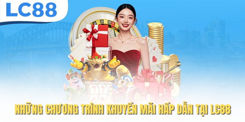 LC88 – Link Chính Thức LC88.COM | Đăng Ký Nhanh + Nhận 88K 28 Những chương trình khuyến mãi hấp dẫn tại LC88